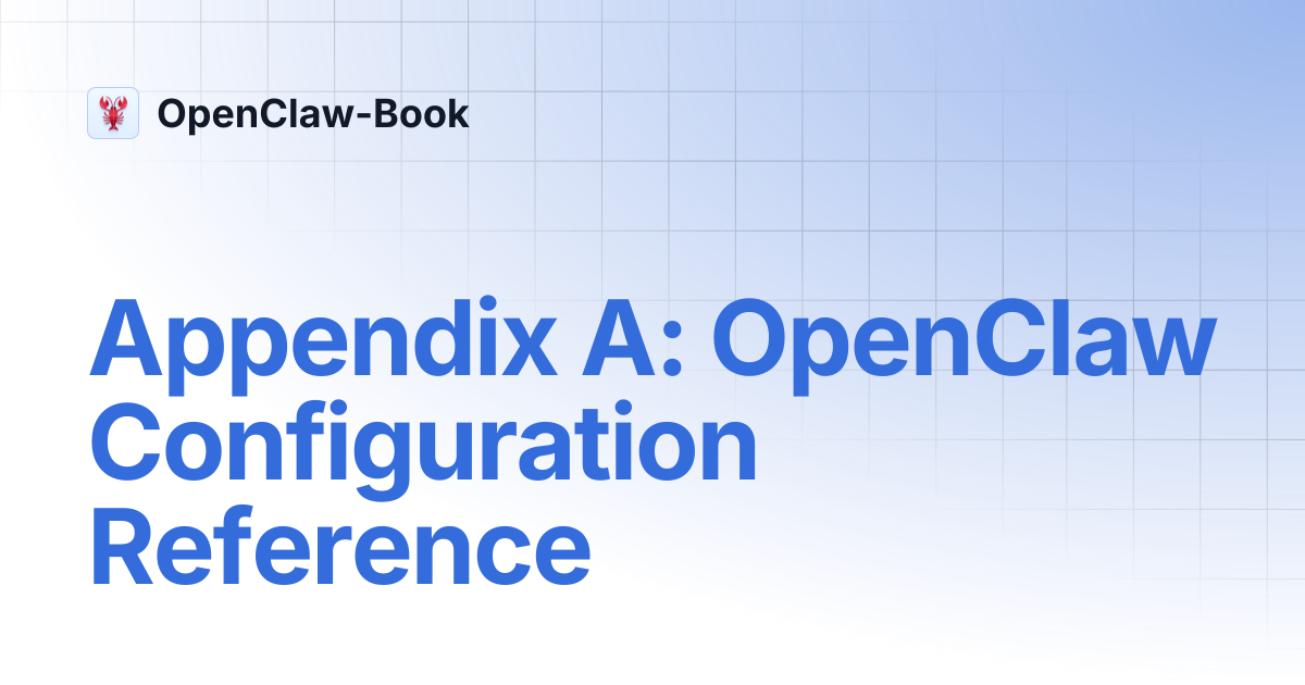 Appendix A: OpenClaw Configuration Reference | OpenClaw-Book